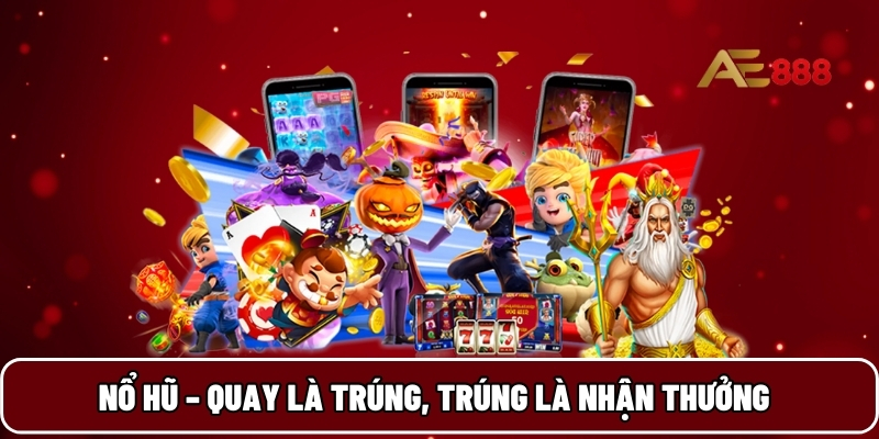 Nổ hũ – Quay là trúng, trúng là nhận thưởng