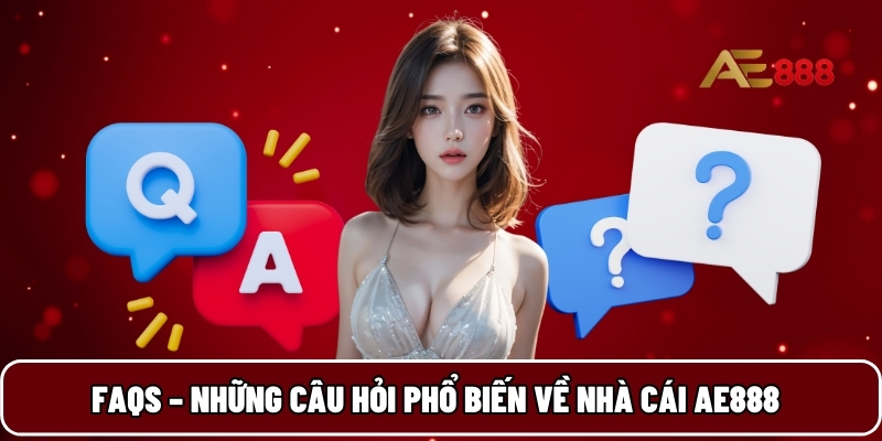 FAQs – Những câu hỏi phổ biến về nhà cái AE888