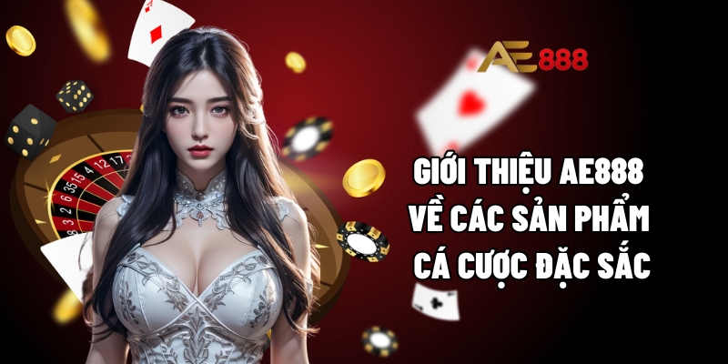 Giới thiệu AE888 về các sản phẩm cá cược đặc sắc